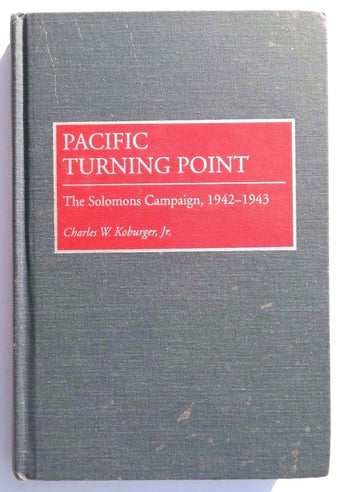 Pacific Turning Point : The Solomons Campaign, 1942-1943 Charles W Koburger