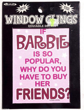 "If Barbie Is So Popular Why Do You Have To Buy Her Friends Window Cling Decal